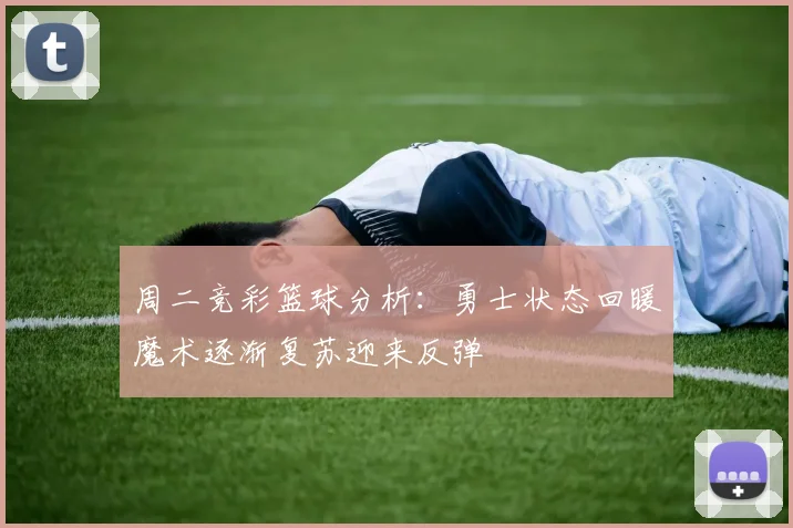 周二竞彩篮球分析：勇士状态回暖魔术逐渐复苏迎来反弹
