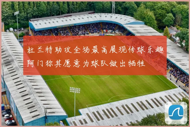 杜兰特助攻全场最高展现传球乐趣阿门称其愿意为球队做出牺牲